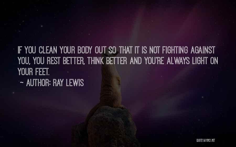 Ray Lewis Quotes: If You Clean Your Body Out So That It Is Not Fighting Against You, You Rest Better, Think Better And