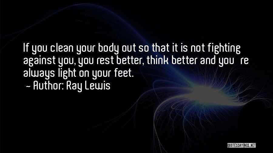 Ray Lewis Quotes: If You Clean Your Body Out So That It Is Not Fighting Against You, You Rest Better, Think Better And