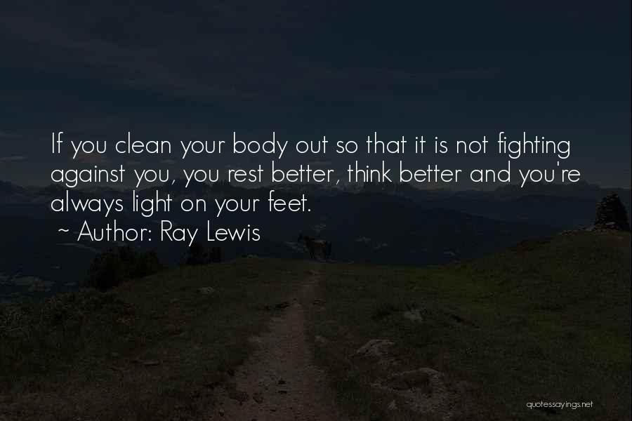Ray Lewis Quotes: If You Clean Your Body Out So That It Is Not Fighting Against You, You Rest Better, Think Better And