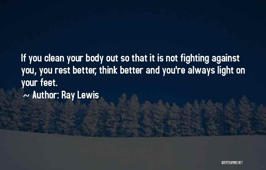 Ray Lewis Quotes: If You Clean Your Body Out So That It Is Not Fighting Against You, You Rest Better, Think Better And
