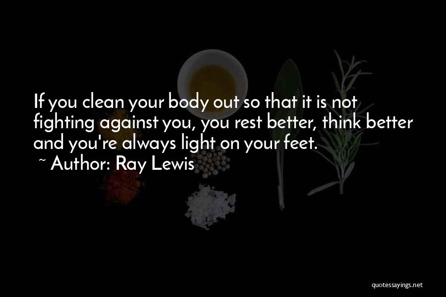 Ray Lewis Quotes: If You Clean Your Body Out So That It Is Not Fighting Against You, You Rest Better, Think Better And
