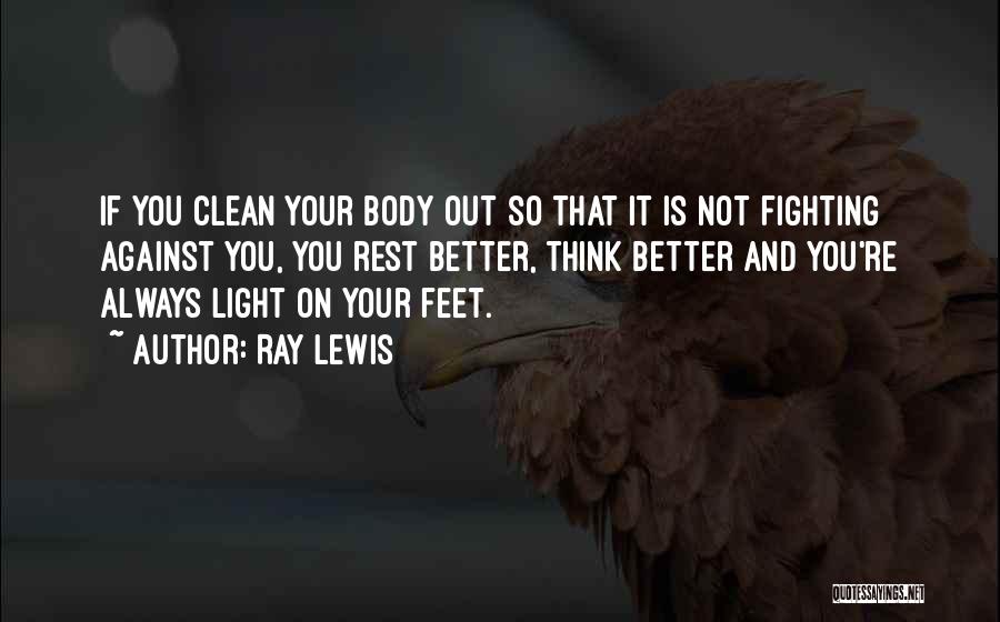 Ray Lewis Quotes: If You Clean Your Body Out So That It Is Not Fighting Against You, You Rest Better, Think Better And