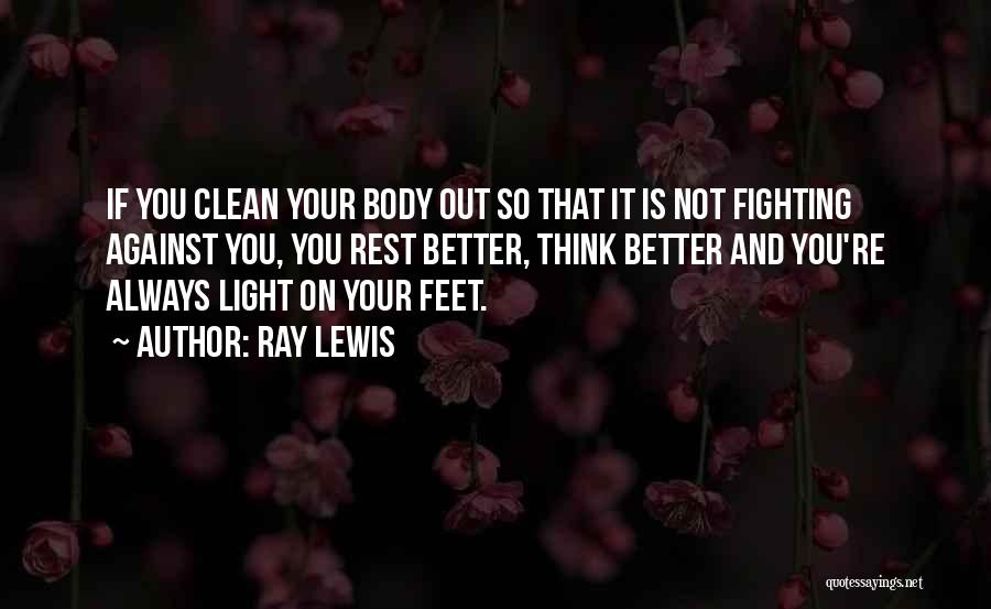 Ray Lewis Quotes: If You Clean Your Body Out So That It Is Not Fighting Against You, You Rest Better, Think Better And