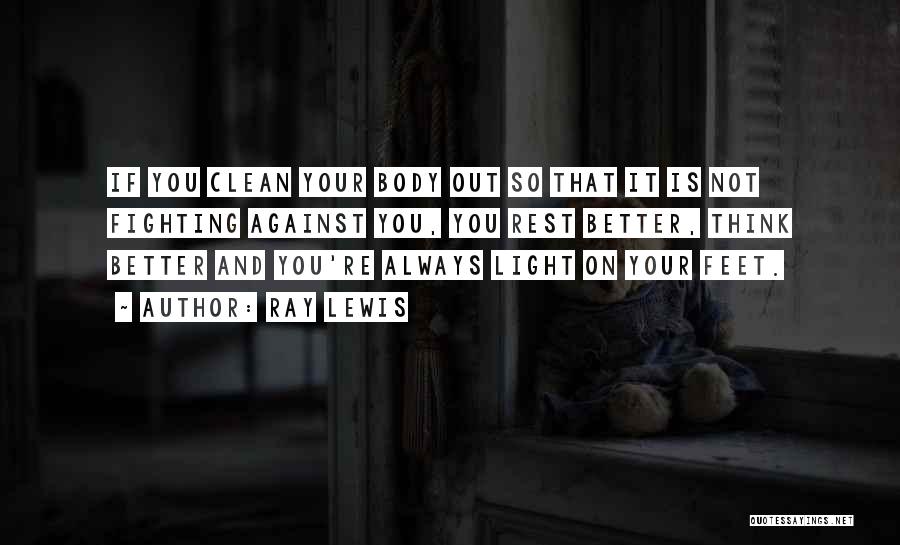 Ray Lewis Quotes: If You Clean Your Body Out So That It Is Not Fighting Against You, You Rest Better, Think Better And