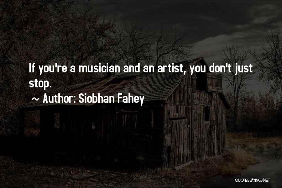 Siobhan Fahey Quotes: If You're A Musician And An Artist, You Don't Just Stop.
