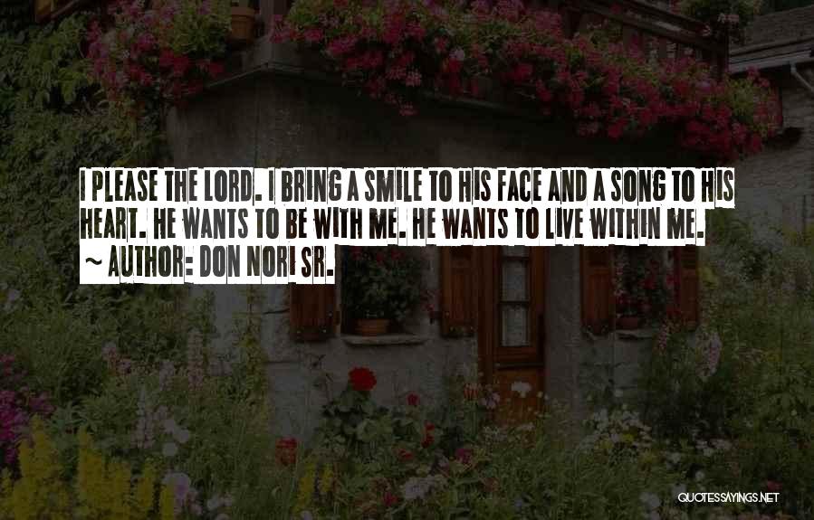 Don Nori Sr. Quotes: I Please The Lord. I Bring A Smile To His Face And A Song To His Heart. He Wants To