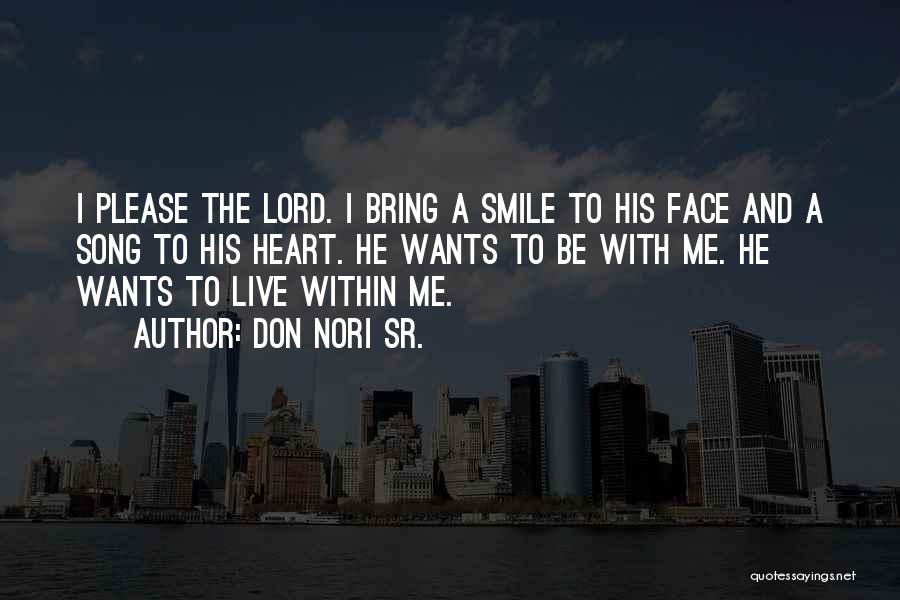 Don Nori Sr. Quotes: I Please The Lord. I Bring A Smile To His Face And A Song To His Heart. He Wants To