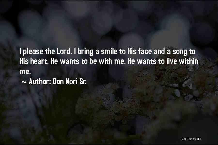 Don Nori Sr. Quotes: I Please The Lord. I Bring A Smile To His Face And A Song To His Heart. He Wants To