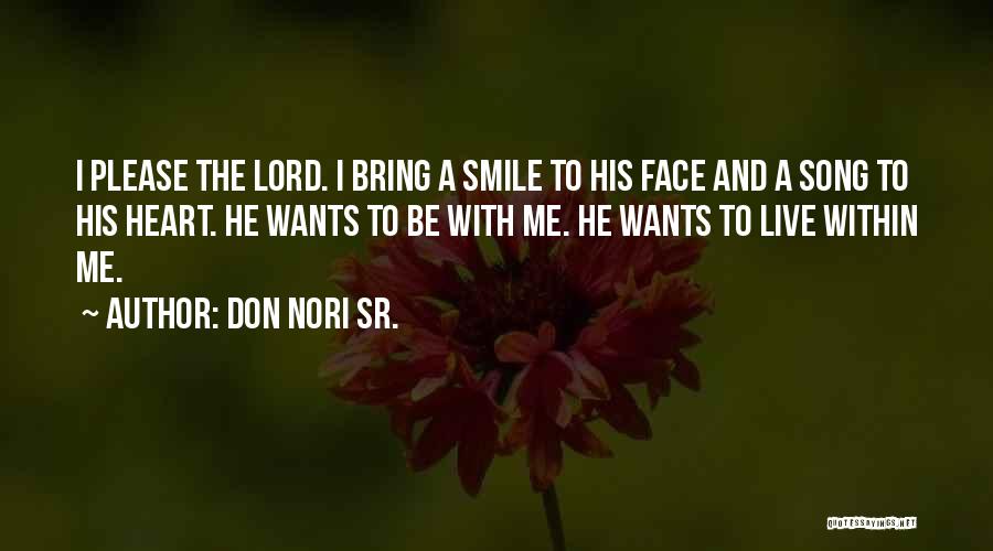 Don Nori Sr. Quotes: I Please The Lord. I Bring A Smile To His Face And A Song To His Heart. He Wants To