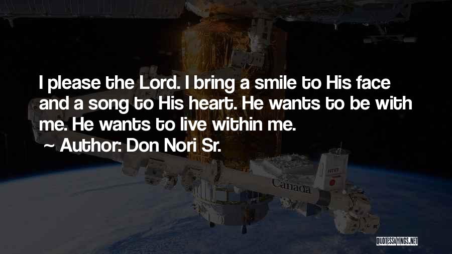 Don Nori Sr. Quotes: I Please The Lord. I Bring A Smile To His Face And A Song To His Heart. He Wants To