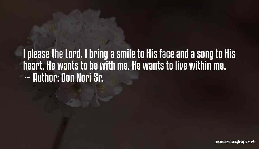 Don Nori Sr. Quotes: I Please The Lord. I Bring A Smile To His Face And A Song To His Heart. He Wants To