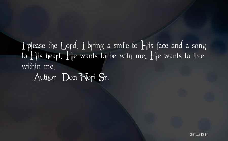 Don Nori Sr. Quotes: I Please The Lord. I Bring A Smile To His Face And A Song To His Heart. He Wants To