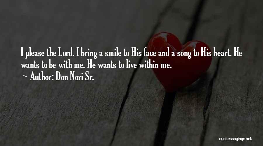 Don Nori Sr. Quotes: I Please The Lord. I Bring A Smile To His Face And A Song To His Heart. He Wants To