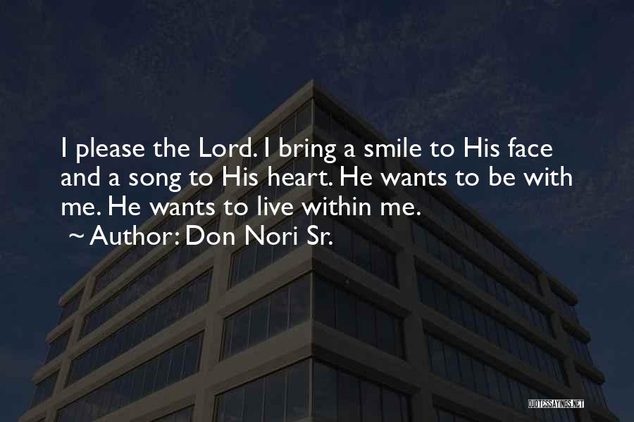 Don Nori Sr. Quotes: I Please The Lord. I Bring A Smile To His Face And A Song To His Heart. He Wants To