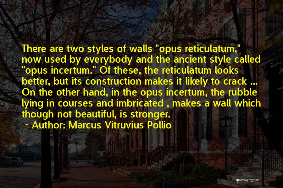 Marcus Vitruvius Pollio Quotes: There Are Two Styles Of Walls Opus Reticulatum, Now Used By Everybody And The Ancient Style Called Opus Incertum. Of