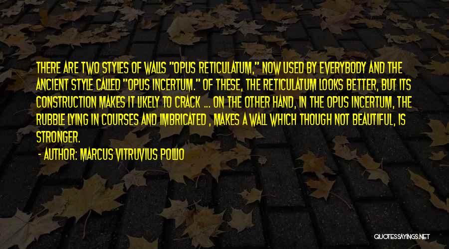 Marcus Vitruvius Pollio Quotes: There Are Two Styles Of Walls Opus Reticulatum, Now Used By Everybody And The Ancient Style Called Opus Incertum. Of