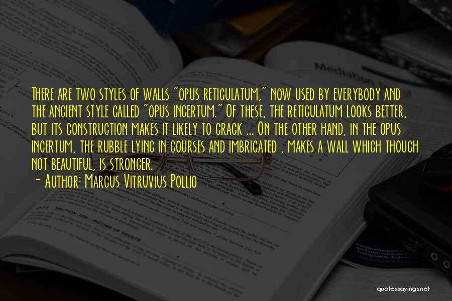 Marcus Vitruvius Pollio Quotes: There Are Two Styles Of Walls Opus Reticulatum, Now Used By Everybody And The Ancient Style Called Opus Incertum. Of