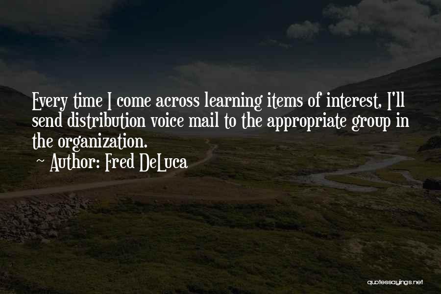 Fred DeLuca Quotes: Every Time I Come Across Learning Items Of Interest, I'll Send Distribution Voice Mail To The Appropriate Group In The
