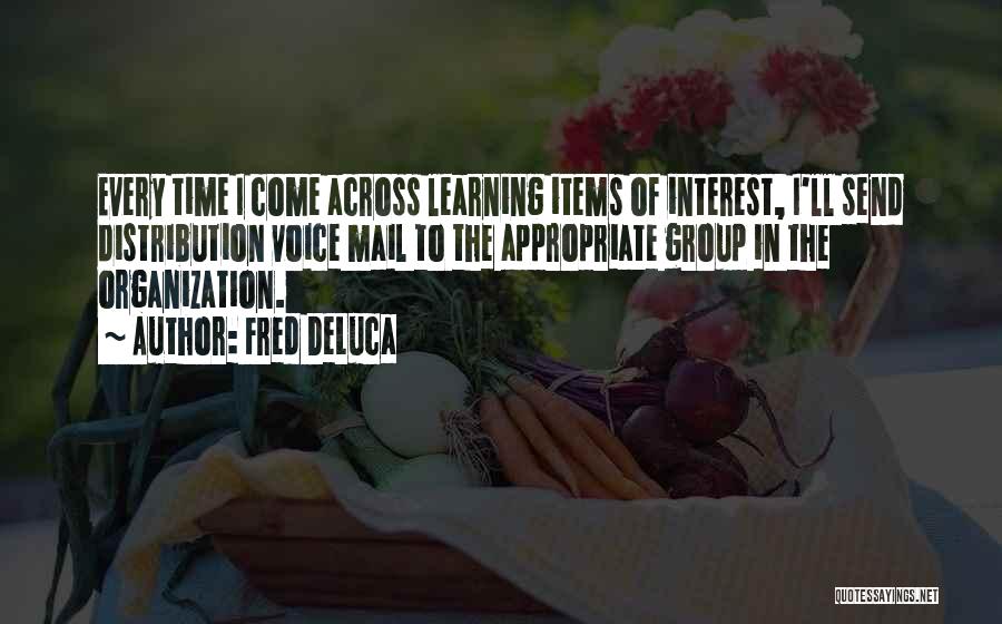 Fred DeLuca Quotes: Every Time I Come Across Learning Items Of Interest, I'll Send Distribution Voice Mail To The Appropriate Group In The