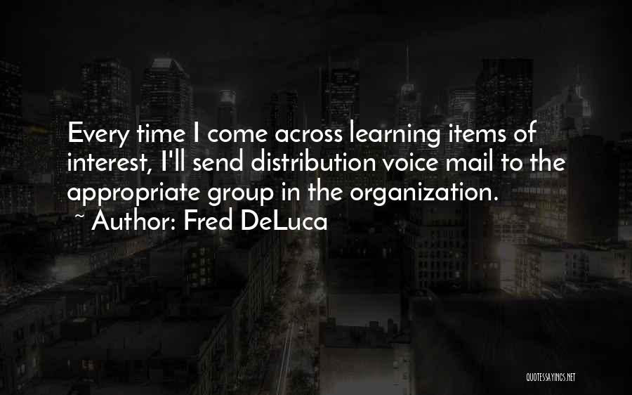 Fred DeLuca Quotes: Every Time I Come Across Learning Items Of Interest, I'll Send Distribution Voice Mail To The Appropriate Group In The