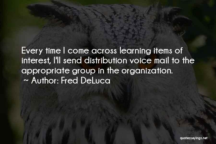 Fred DeLuca Quotes: Every Time I Come Across Learning Items Of Interest, I'll Send Distribution Voice Mail To The Appropriate Group In The