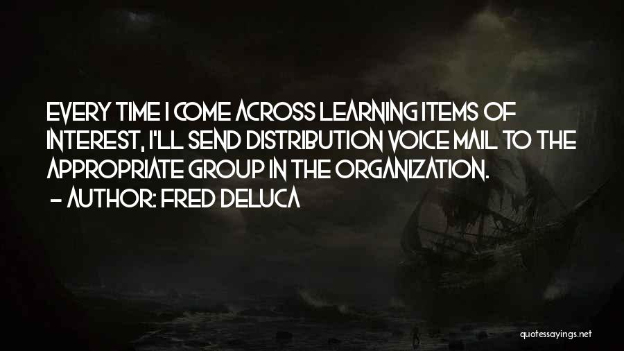 Fred DeLuca Quotes: Every Time I Come Across Learning Items Of Interest, I'll Send Distribution Voice Mail To The Appropriate Group In The