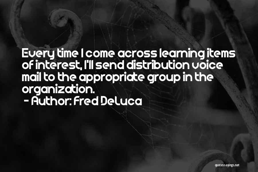 Fred DeLuca Quotes: Every Time I Come Across Learning Items Of Interest, I'll Send Distribution Voice Mail To The Appropriate Group In The