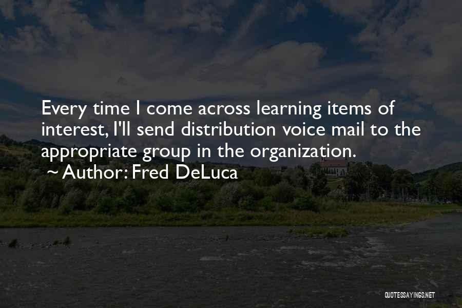 Fred DeLuca Quotes: Every Time I Come Across Learning Items Of Interest, I'll Send Distribution Voice Mail To The Appropriate Group In The