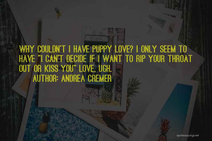 Andrea Cremer Quotes: Why Couldn't I Have Puppy Love? I Only Seem To Have I Can't Decide If I Want To Rip Your