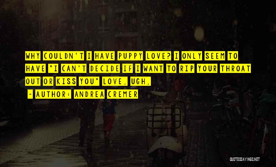 Andrea Cremer Quotes: Why Couldn't I Have Puppy Love? I Only Seem To Have I Can't Decide If I Want To Rip Your