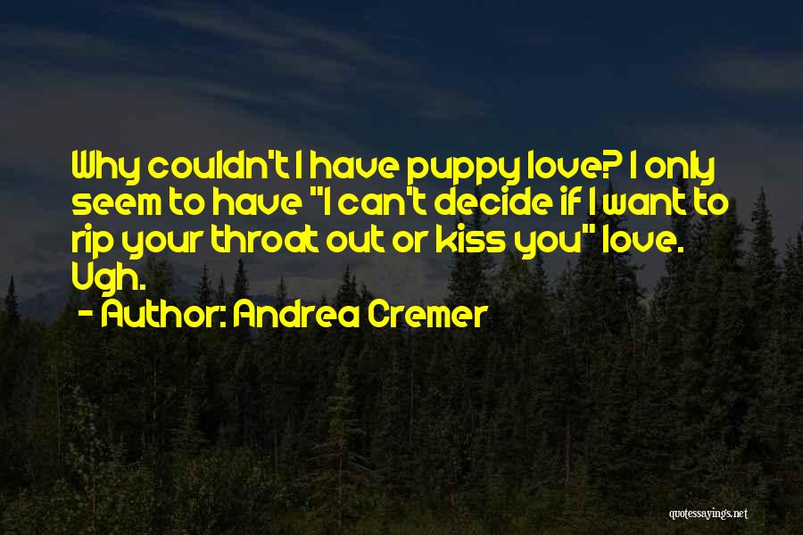 Andrea Cremer Quotes: Why Couldn't I Have Puppy Love? I Only Seem To Have I Can't Decide If I Want To Rip Your