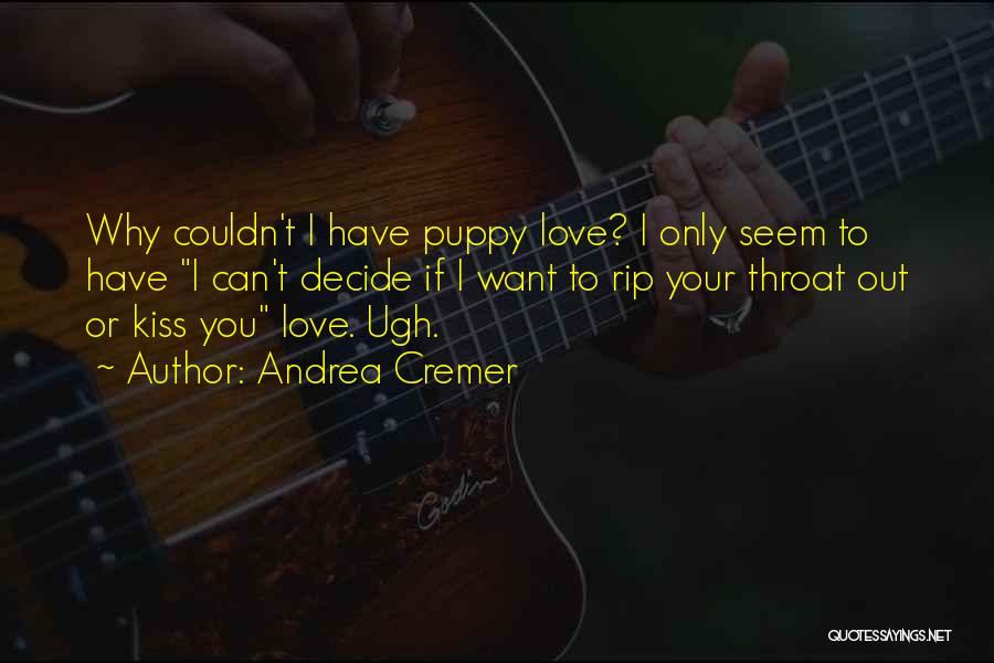 Andrea Cremer Quotes: Why Couldn't I Have Puppy Love? I Only Seem To Have I Can't Decide If I Want To Rip Your