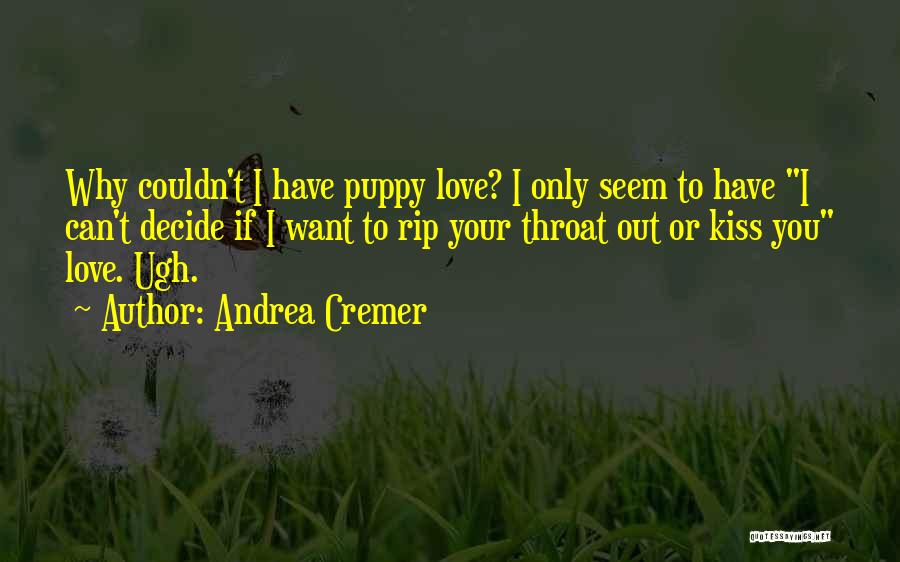 Andrea Cremer Quotes: Why Couldn't I Have Puppy Love? I Only Seem To Have I Can't Decide If I Want To Rip Your