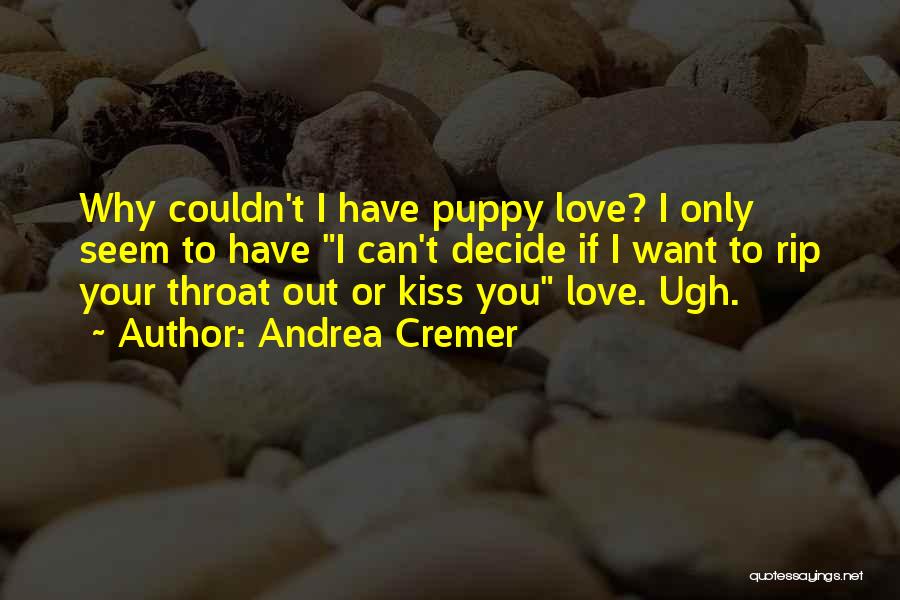 Andrea Cremer Quotes: Why Couldn't I Have Puppy Love? I Only Seem To Have I Can't Decide If I Want To Rip Your