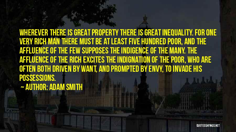 Adam Smith Quotes: Wherever There Is Great Property There Is Great Inequality. For One Very Rich Man There Must Be At Least Five