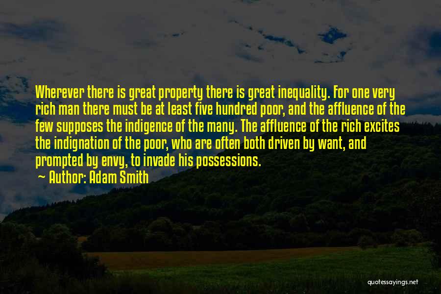 Adam Smith Quotes: Wherever There Is Great Property There Is Great Inequality. For One Very Rich Man There Must Be At Least Five