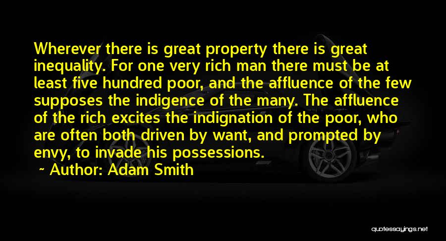 Adam Smith Quotes: Wherever There Is Great Property There Is Great Inequality. For One Very Rich Man There Must Be At Least Five