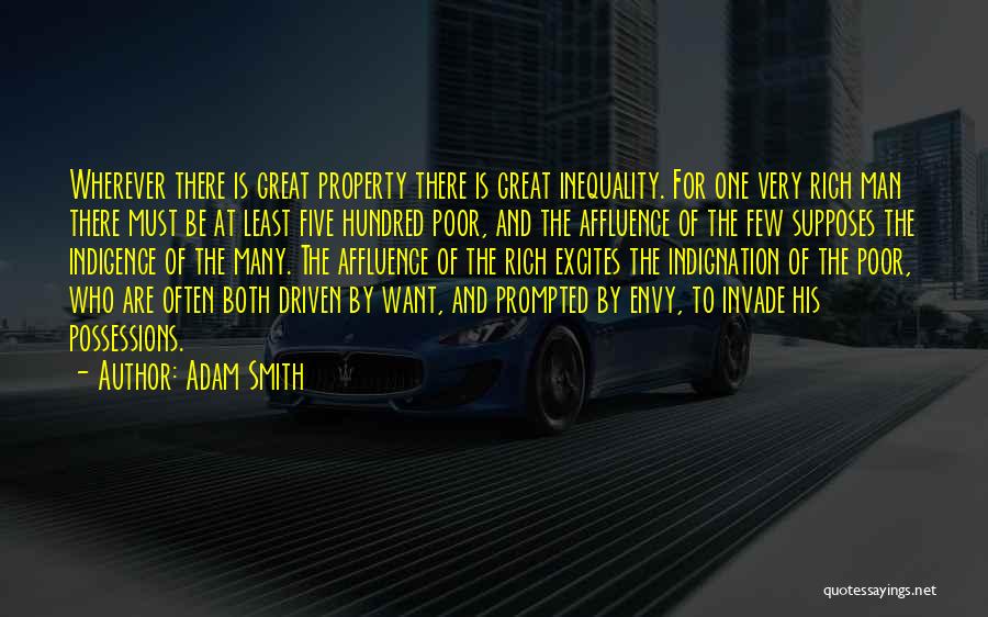 Adam Smith Quotes: Wherever There Is Great Property There Is Great Inequality. For One Very Rich Man There Must Be At Least Five