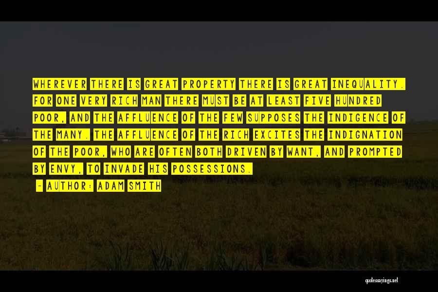 Adam Smith Quotes: Wherever There Is Great Property There Is Great Inequality. For One Very Rich Man There Must Be At Least Five