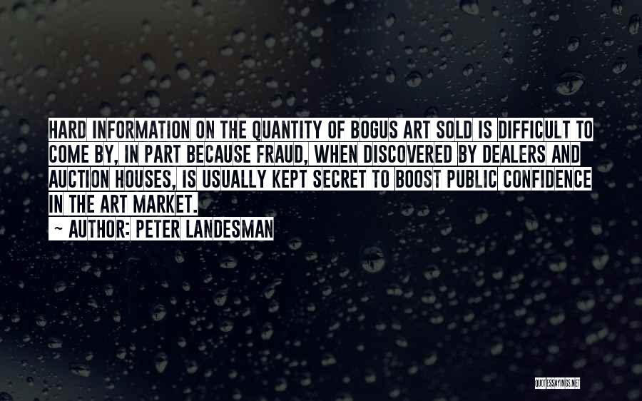 Peter Landesman Quotes: Hard Information On The Quantity Of Bogus Art Sold Is Difficult To Come By, In Part Because Fraud, When Discovered