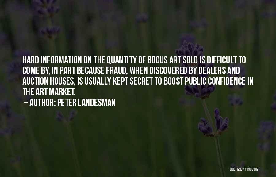 Peter Landesman Quotes: Hard Information On The Quantity Of Bogus Art Sold Is Difficult To Come By, In Part Because Fraud, When Discovered