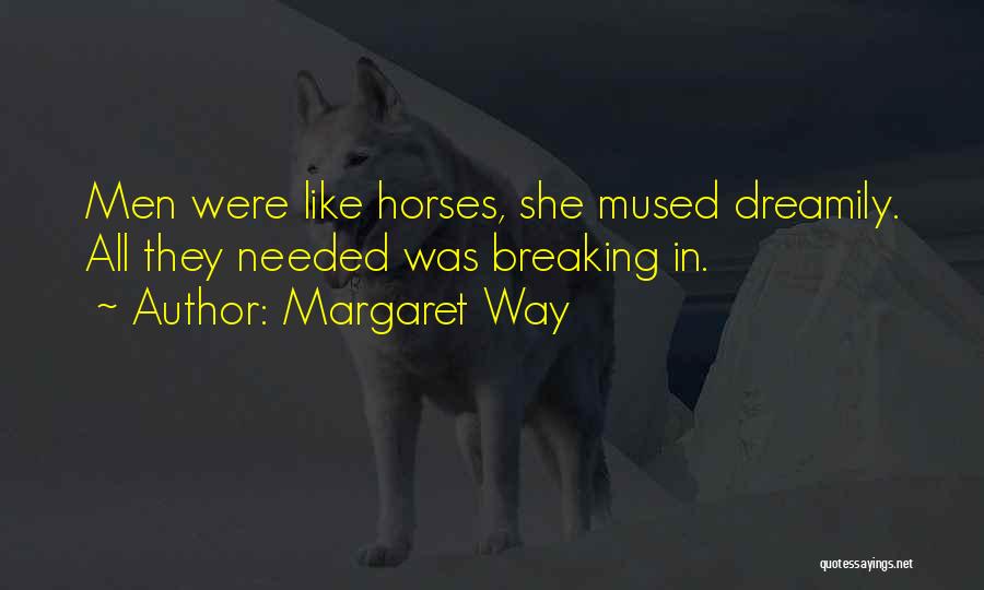 Margaret Way Quotes: Men Were Like Horses, She Mused Dreamily. All They Needed Was Breaking In.