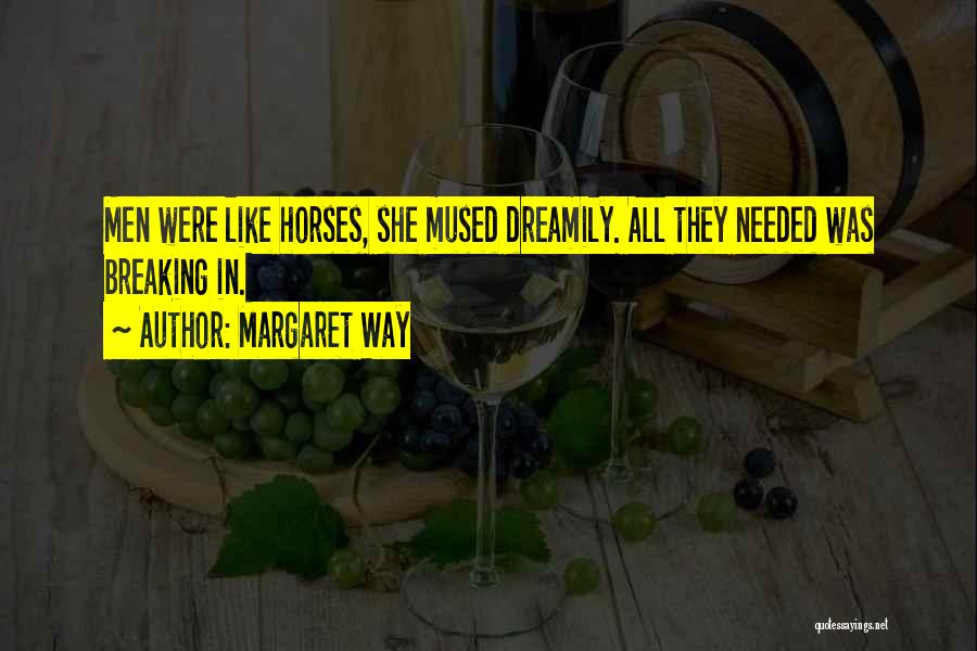 Margaret Way Quotes: Men Were Like Horses, She Mused Dreamily. All They Needed Was Breaking In.