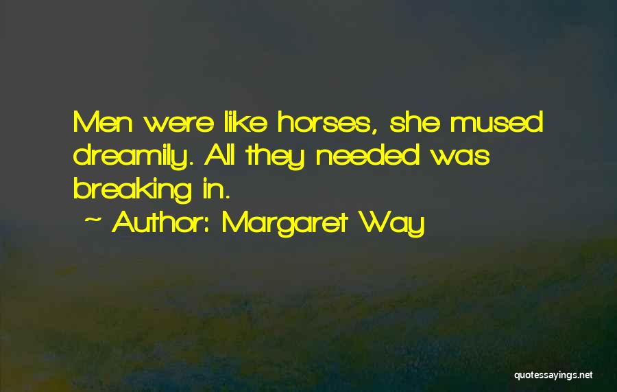 Margaret Way Quotes: Men Were Like Horses, She Mused Dreamily. All They Needed Was Breaking In.