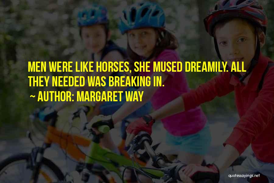 Margaret Way Quotes: Men Were Like Horses, She Mused Dreamily. All They Needed Was Breaking In.