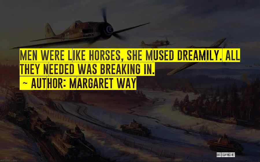 Margaret Way Quotes: Men Were Like Horses, She Mused Dreamily. All They Needed Was Breaking In.