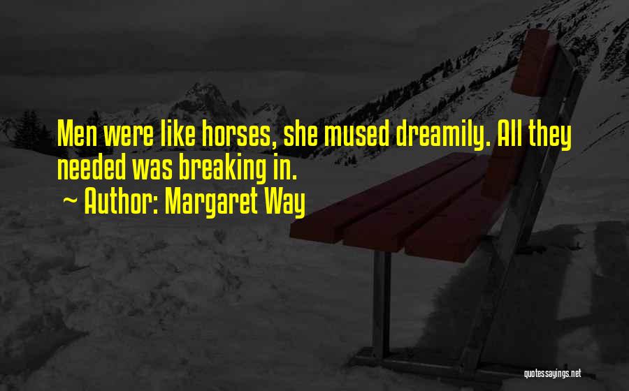 Margaret Way Quotes: Men Were Like Horses, She Mused Dreamily. All They Needed Was Breaking In.