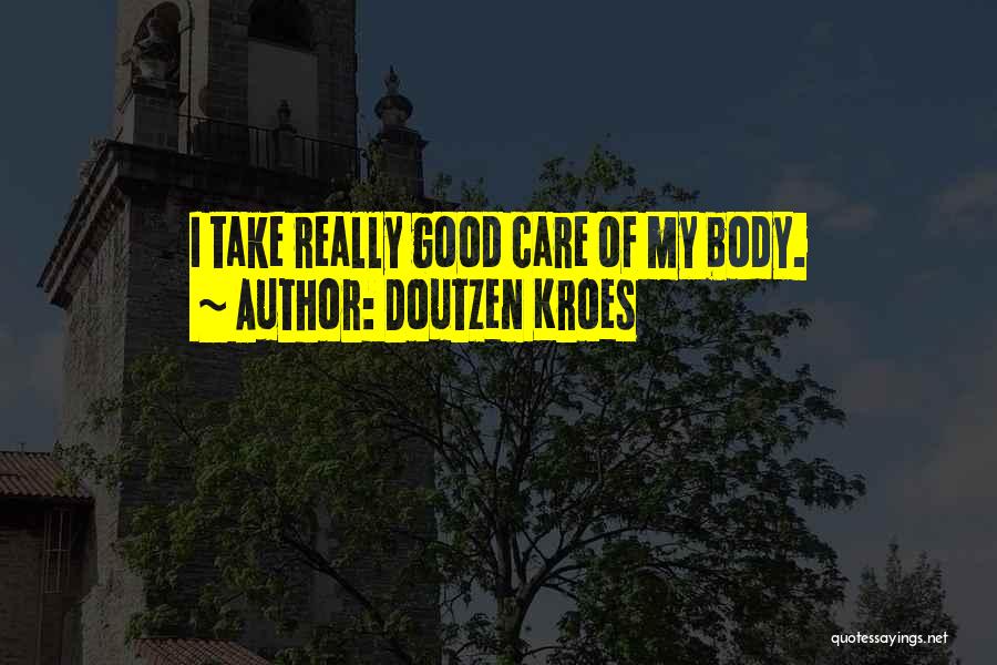 Doutzen Kroes Quotes: I Take Really Good Care Of My Body.