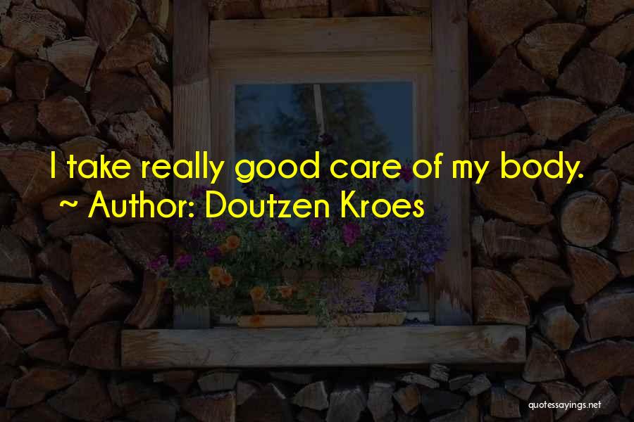 Doutzen Kroes Quotes: I Take Really Good Care Of My Body.