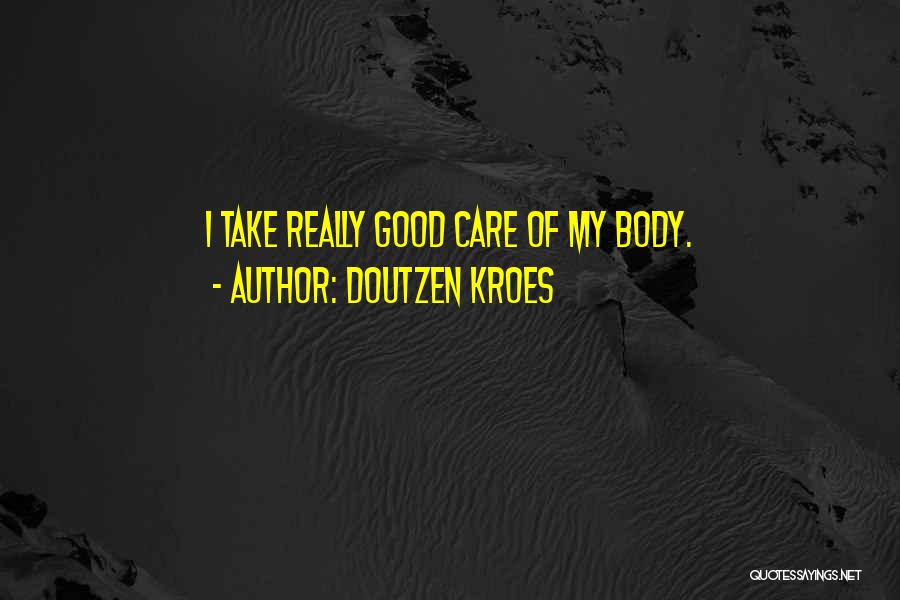 Doutzen Kroes Quotes: I Take Really Good Care Of My Body.